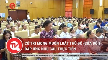 Cử tri mong muốn Luật Thủ đô (sửa đổi) đáp ứng nhu cầu thực tiễn | Truyền hình Quốc hội Việt Nam