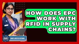 How Does EPC Work With RFID In Supply Chains? - Smart Logistics Network