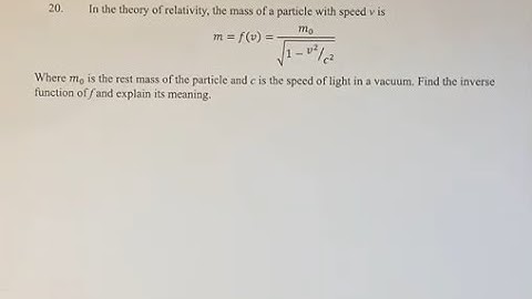 20. In the theory of relativity, the mass of a particle with speed v is m=f(v)=m_0/√(1-v^2⁄c^2)