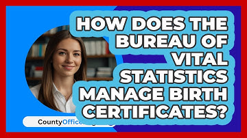 How Does The Bureau Of Vital Statistics Manage Birth Certificates? - CountyOffice.org
