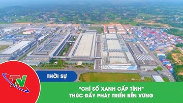 "Chỉ số Xanh cấp tỉnh" thúc đẩy phát triển bền vững