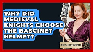 Why Did Medieval Knights Choose The Bascinet Helmet? - Medieval Europe Uncovered