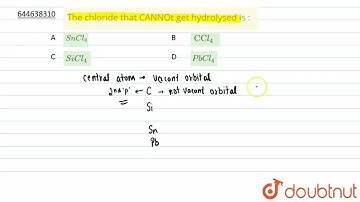 The chloride that CANNOt get hydrolysed is :  | 12 | p-BLOCK ELEMENTS-1 | CHEMISTRY | VMC MODULE...