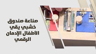 زينة أبو خلف وأحمد سعدالدين - صناعة صندوق خشبي يقي الأطفال الإدمان الرقمي