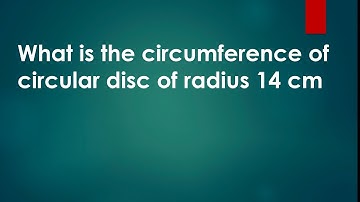 what is the circumference of circular disc of radius 14 cm. How we find circumference