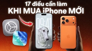 17 điều NÊN làm sau khi mua iPhone 17: tính năng mới iPhone trước đây chưa từng có