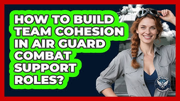 How To Build Team Cohesion In Air Guard Combat Support Roles? - Air Guard Commanders