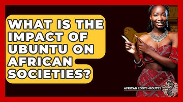 What Is The Impact Of Ubuntu On African Societies? - African Roots And Routes