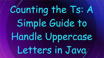 Counting the Ts: A Simple Guide to Handle Uppercase Letters in Java