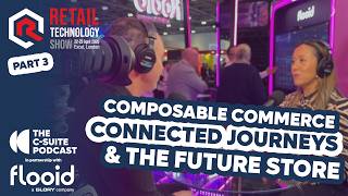 Retail Technology Show Part 3 of 4 - Composable Commerce, Connected Journeys & the Future Store