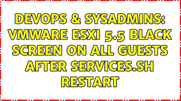 DevOps & SysAdmins: VMware ESXi 5.5 black screen on all guests after services.sh restart