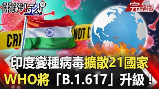 【關鍵時刻全集】20210511 印度變種病毒擴散21國家！ WHO將「B.1.617」升級成令人擔憂毒株！「全球疫苗戰開打」歐盟、美國狂追加數量 台灣卻爆7本土不明源頭感染！？｜劉寶傑