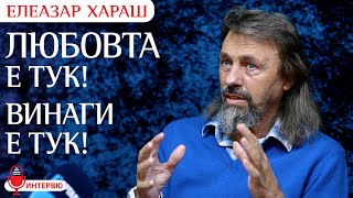 Елеазар Хараш: ТАЙНАТА НА ЖИВОТА е в това, къде е вложено твоето внимание (ИНТЕРВЮ)