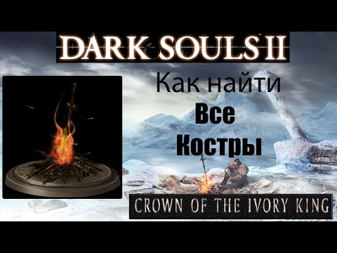 Видео: Dark Souls 2 - Как найти все костры ( All Bonfire ) в 3 дополнении - Crown of the Ivory King