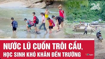 Nước lũ cuốn trôi cầu, học sinh khó khăn đến trường | VTV24