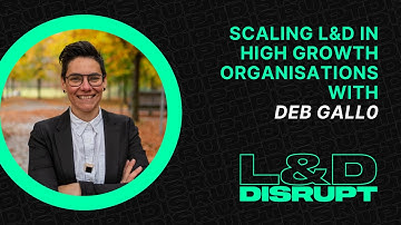 Scaling L&D in High Growth Organisations with Deb Gallo | Ep. 5 | L&D Disrupt
