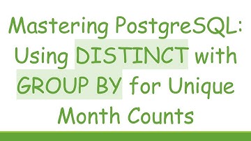 Mastering PostgreSQL: Using DISTINCT with GROUP BY for Unique Month Counts