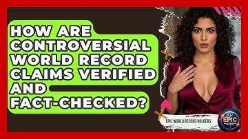 How Are Controversial World Record Claims Verified and Fact-Checked? - Epic World Record Holders