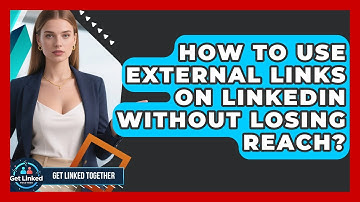 How To Use External Links On LinkedIn Without Losing Reach? - Get Linked Together