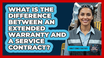 What Is The Difference Between An Extended Warranty And A Service Contract?