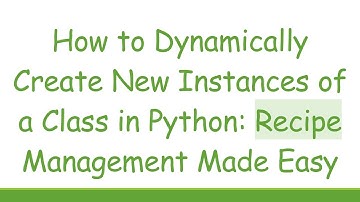 How to Dynamically Create New Instances of a Class in Python: Recipe Management Made Easy