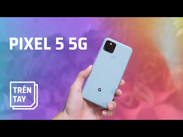 Mở hộp và trên tay Google Pixel 5 5G