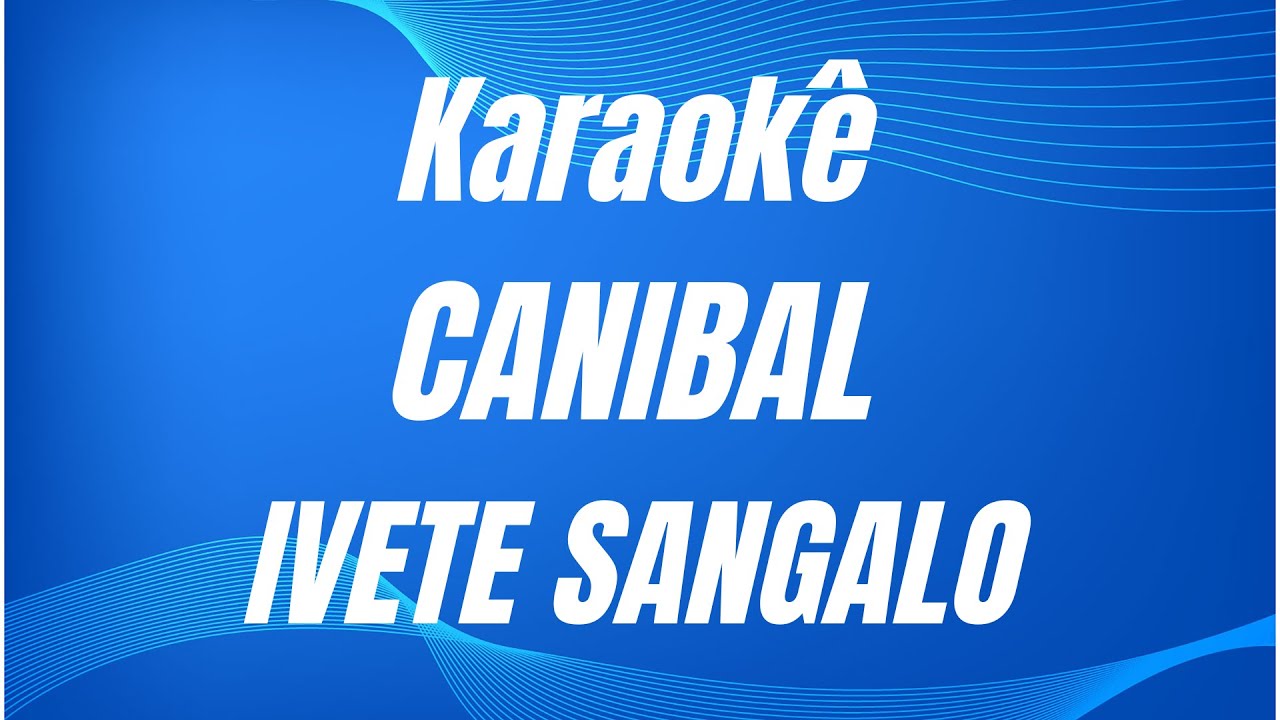KARAOKÊ - CANIBAL - IVETE SANGALO