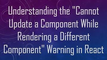 Understanding the "Cannot Update a Component While Rendering a Different Component" Warning in React