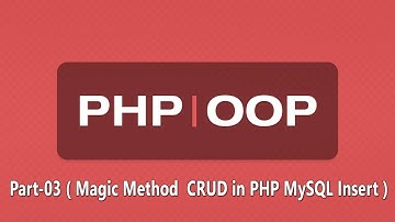 OOP - Part-03 ( Magic Method &  CRUD in PHP MySQL Insert )