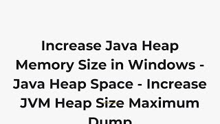 Increase Java Heap Memory Size in Windows - Java Heap Space - Increase JVM Heap Size Maximum Dump