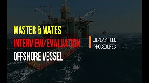 (PART 2) Master & Chief Officer Interview/Evaluation Offshore Oil & Gas Procedures