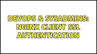 DevOps & SysAdmins: Nginx client SSL authentication (2 Solutions!!) Profile