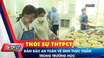 Đảm bảo an toàn vệ sinh thực phẩm trong trường học | Cần Thơ TV