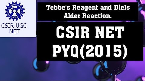 CSIR NET | TEBBE REAGENT AND DIELS ALDER REACTION | 2015 QUESTIONS.