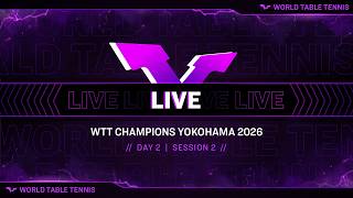 LIVE! | WTT Champions Yokohama 2026 | Day 2 | Session 2