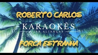 Video thumbnail of "Karaokê em HD, Força Estranha - Roberto Carlos"