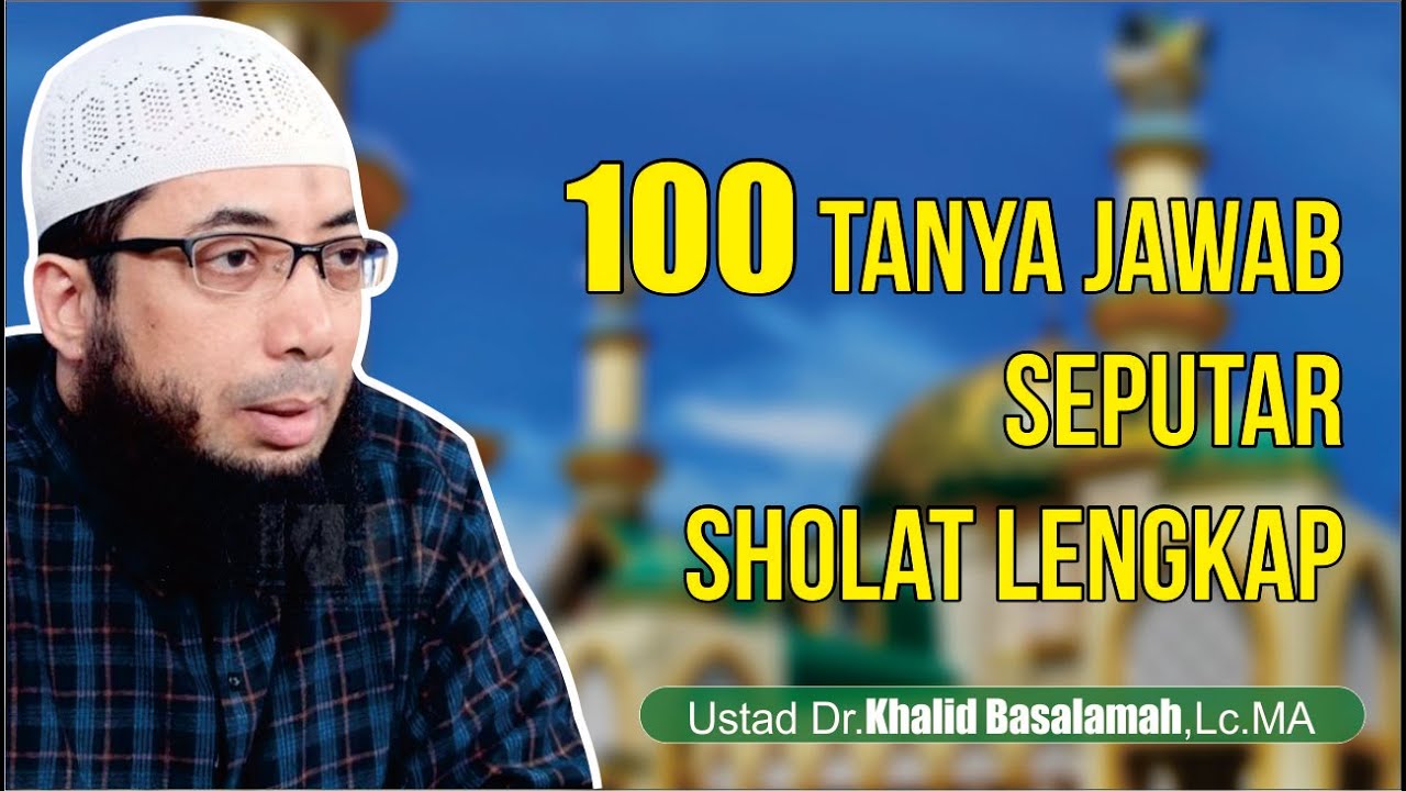 100 TANYA JAWAB SEPUTAR SHOLAT LENGKAP | Ustadz Khalid Basalamah Hafidzahullah