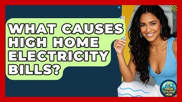What Causes High Home Electricity Bills? - Your Utilities Hub