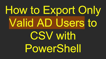 How to Export Only Valid AD Users to CSV with PowerShell