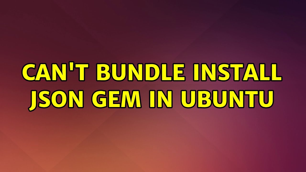 Ubuntu Can't bundle install json gem in ubuntu YouTube