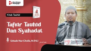 Kitab Tauhid (08) : Tafsir Tauhid Dan Syahadat - Ustadz Nur Cholis, M.Pd