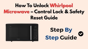 How To Unlock Whirlpool Microwave – Control Lock & Safety Reset Guide