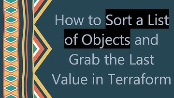 How to Sort a List of Objects and Grab the Last Value in Terraform