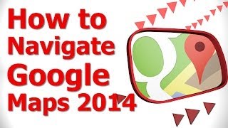 How to Navigate Google Maps 2014