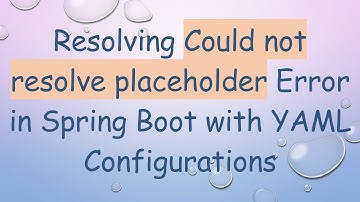 Resolving Could not resolve placeholder Error in Spring Boot with YAML Configurations