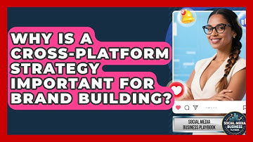 Why Is a Cross-Platform Strategy Important for Brand Building? | Social Media Business Playbook News