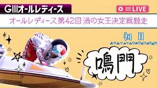 【ボートレースライブ】鳴門G3 オールレディース第42回渦の女王決定戦競走 初日 1〜12R【鳴門】