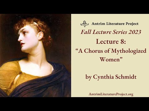 Lecture 8 | A Chorus of Mythologized Women | Cynthia Schmidt