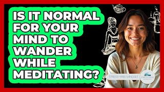 Is It Normal For Your Mind To Wander While Meditating