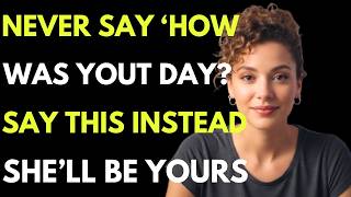 Stop Asking “How Was Your Day?” — Ask These 6 Questions Instead (Make Her Think About You)